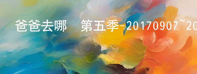 白永平發布爸爸去哪兒第五季-20170907~20170928迅雷下載_深夜電影